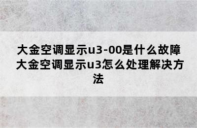 大金空调显示u3-00是什么故障 大金空调显示u3怎么处理解决方法